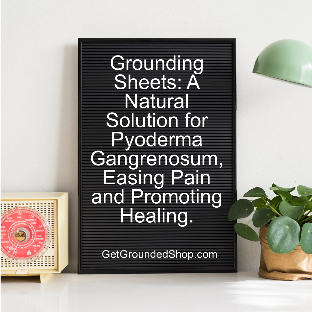 Grounding Sheets: A Natural Solution for Pyoderma Gangrenosum, Easing Pain and Promoting Healing.