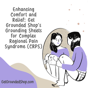 Enhancing Comfort and Relief: Get Grounded Shop's Grounding Sheets for Complex Regional Pain Syndrome (CRPS)