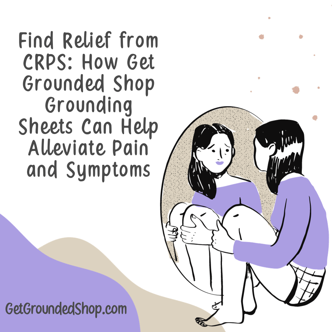 Find Relief from CRPS: How Get Grounded Shop Grounding Sheets Can Help Alleviate Pain and Symptoms