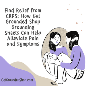 Find Relief from CRPS: How Get Grounded Shop Grounding Sheets Can Help Alleviate Pain and Symptoms