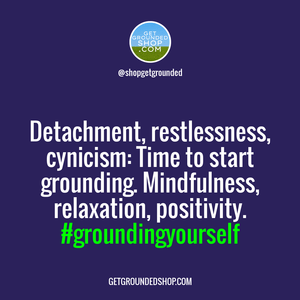 Observe detachment, restlessness, cynicism; it’s time to start grounding yourself.