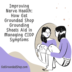 Improving Nerve Health: How Get Grounded Shop Grounding Sheets Aid in Managing CIDP Symptoms