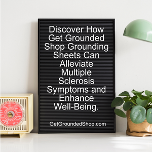 Discover How Get Grounded Shop Grounding Sheets Can Alleviate Multiple Sclerosis Symptoms and Enhance Well-Being.