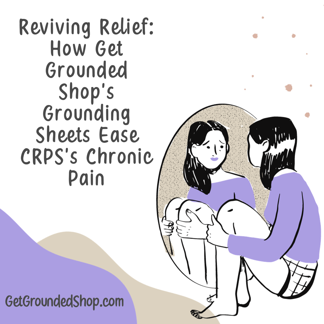 Reviving Relief: How Get Grounded Shop's Grounding Sheets Ease CRPS's Chronic Pain