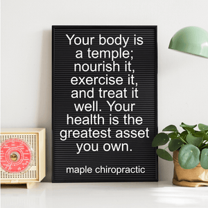 Your body is a temple; nourish it, exercise it, and treat it well. Your health is the greatest asset you own.