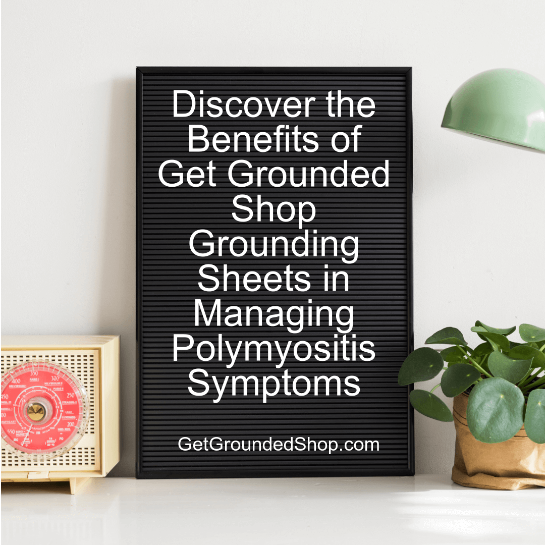 Discover the Benefits of Get Grounded Shop Grounding Sheets in Managing Polymyositis Symptoms