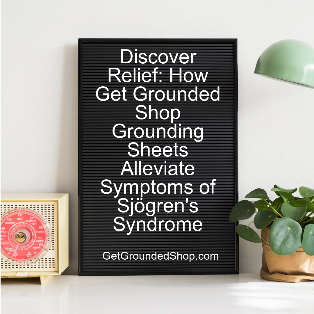 Discover Relief: How Get Grounded Shop Grounding Sheets Alleviate Symptoms of Sjögren's Syndrome