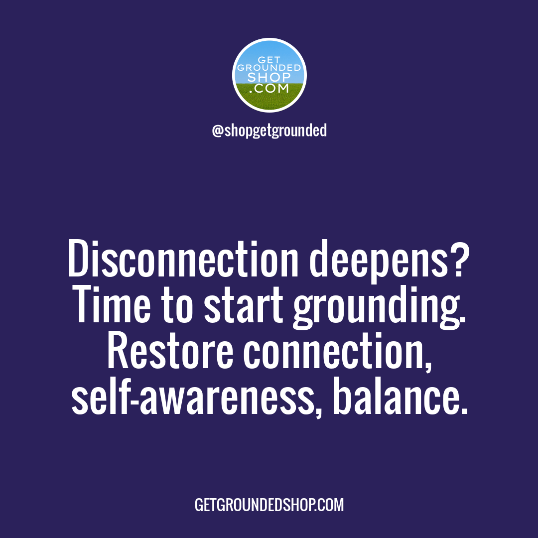 When disconnection deepens, it's time to start grounding yourself.