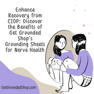 Enhance Recovery from CIDP: Discover the Benefits of Get Grounded Shop's Grounding Sheets for Nerve Health