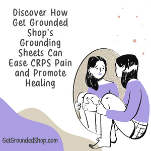 Discover How Get Grounded Shop's Grounding Sheets Can Ease CRPS Pain and Promote Healing