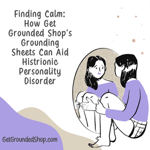 Finding Calm: How Get Grounded Shop's Grounding Sheets Can Aid Histrionic Personality Disorder