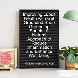 Improving Lupus Health with Get Grounded Shop Grounding Sheets: A Natural Approach to Reduce Inflammation and Enhance Well-being