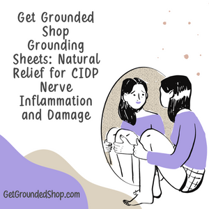 Get Grounded Shop Grounding Sheets: Natural Relief for CIDP Nerve Inflammation and Damage