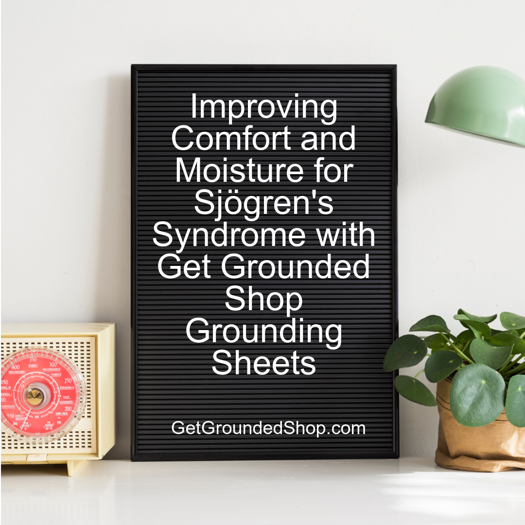 Improving Comfort and Moisture for Sjögren's Syndrome with Get Grounded Shop Grounding Sheets