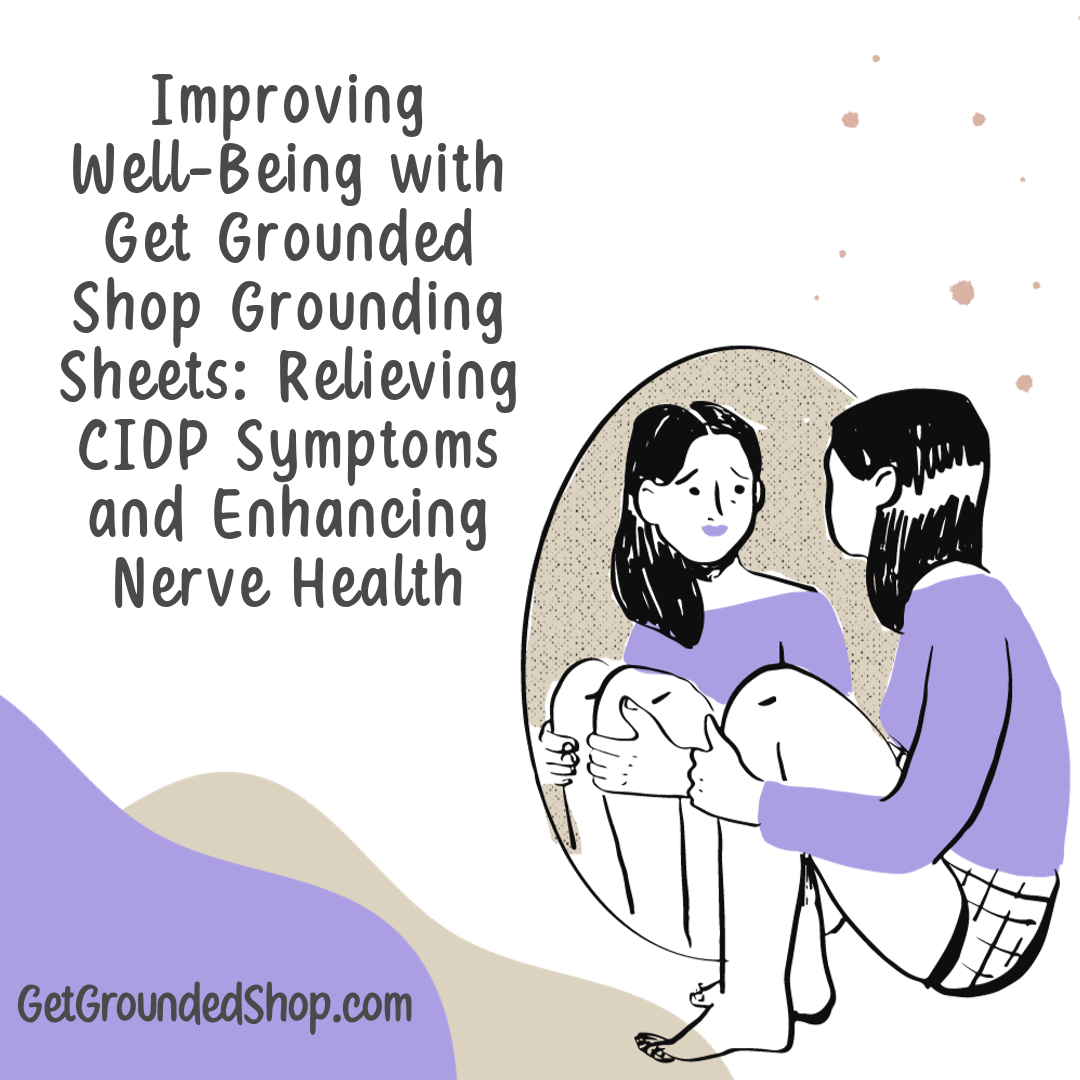 Improving Well-Being with Get Grounded Shop Grounding Sheets: Relieving CIDP Symptoms and Enhancing Nerve Health