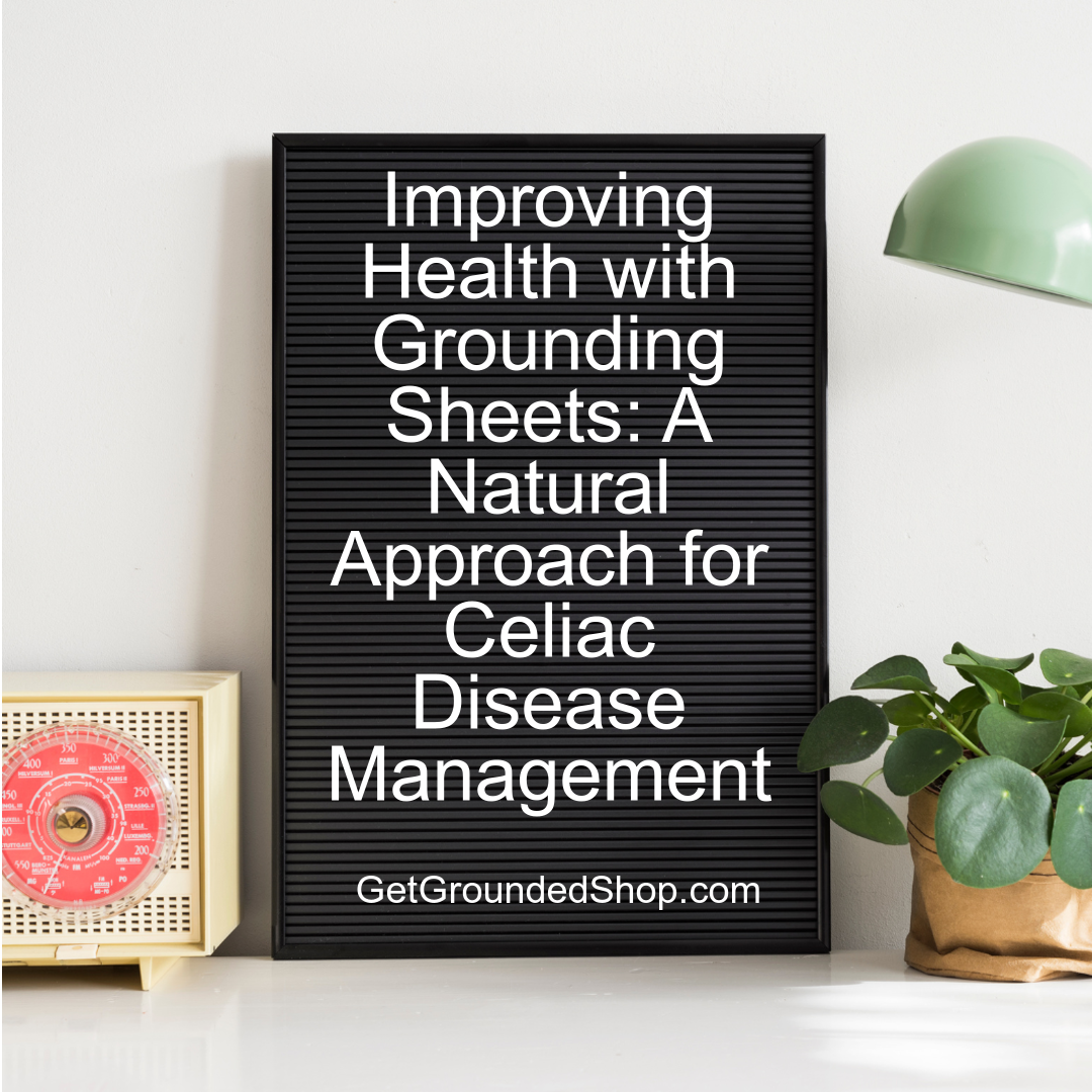 Improving Health with Grounding Sheets: A Natural Approach for Celiac Disease Management