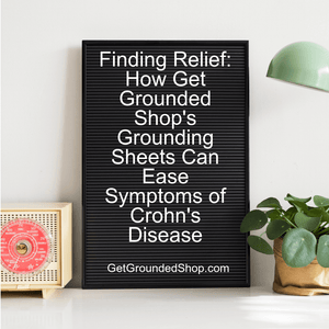 Finding Relief: How Get Grounded Shop's Grounding Sheets Can Ease Symptoms of Crohn's Disease