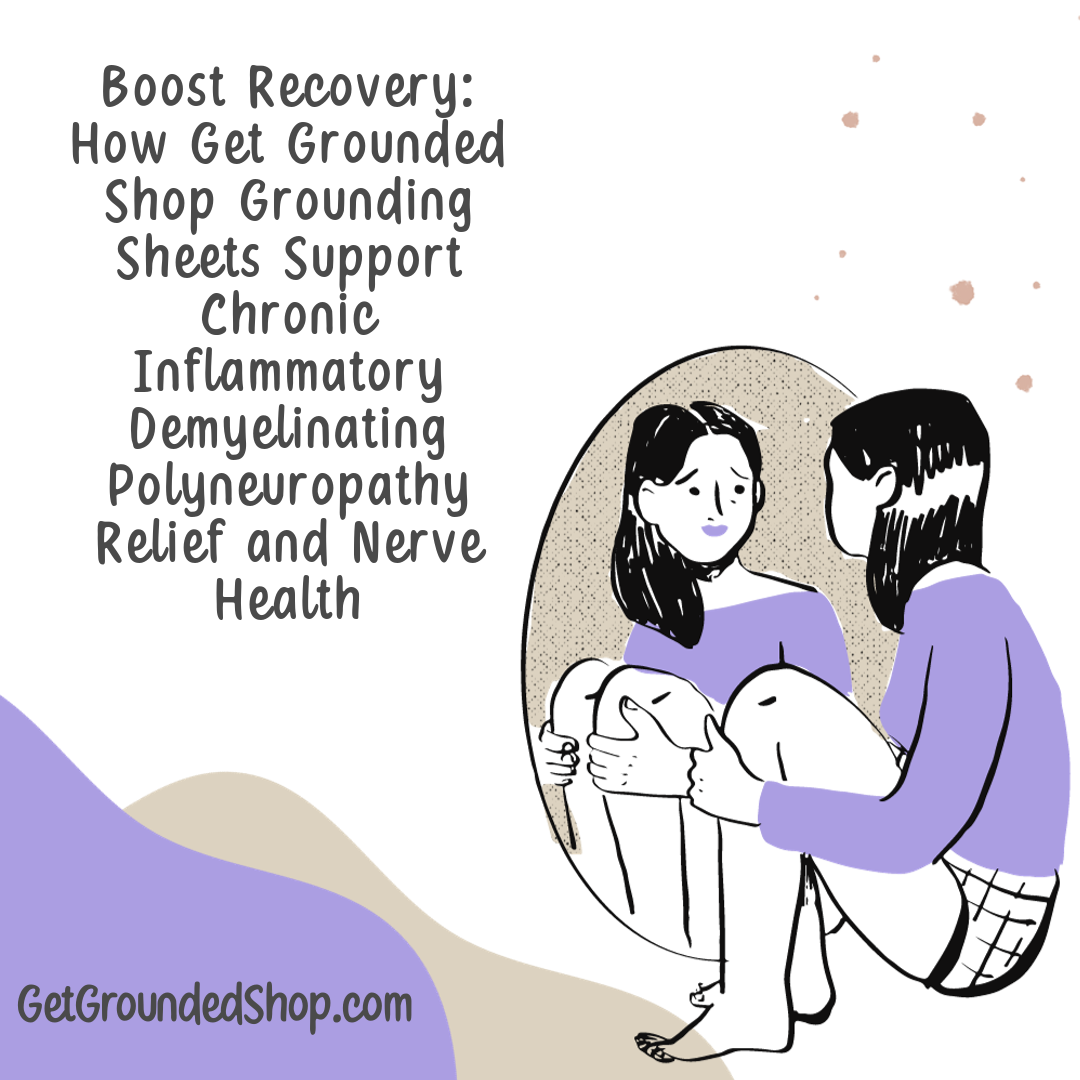 Boost Recovery: How Get Grounded Shop Grounding Sheets Support Chronic Inflammatory Demyelinating Polyneuropathy Relief and Nerve Health