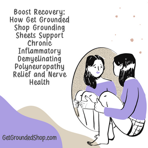 Boost Recovery: How Get Grounded Shop Grounding Sheets Support Chronic Inflammatory Demyelinating Polyneuropathy Relief and Nerve Health