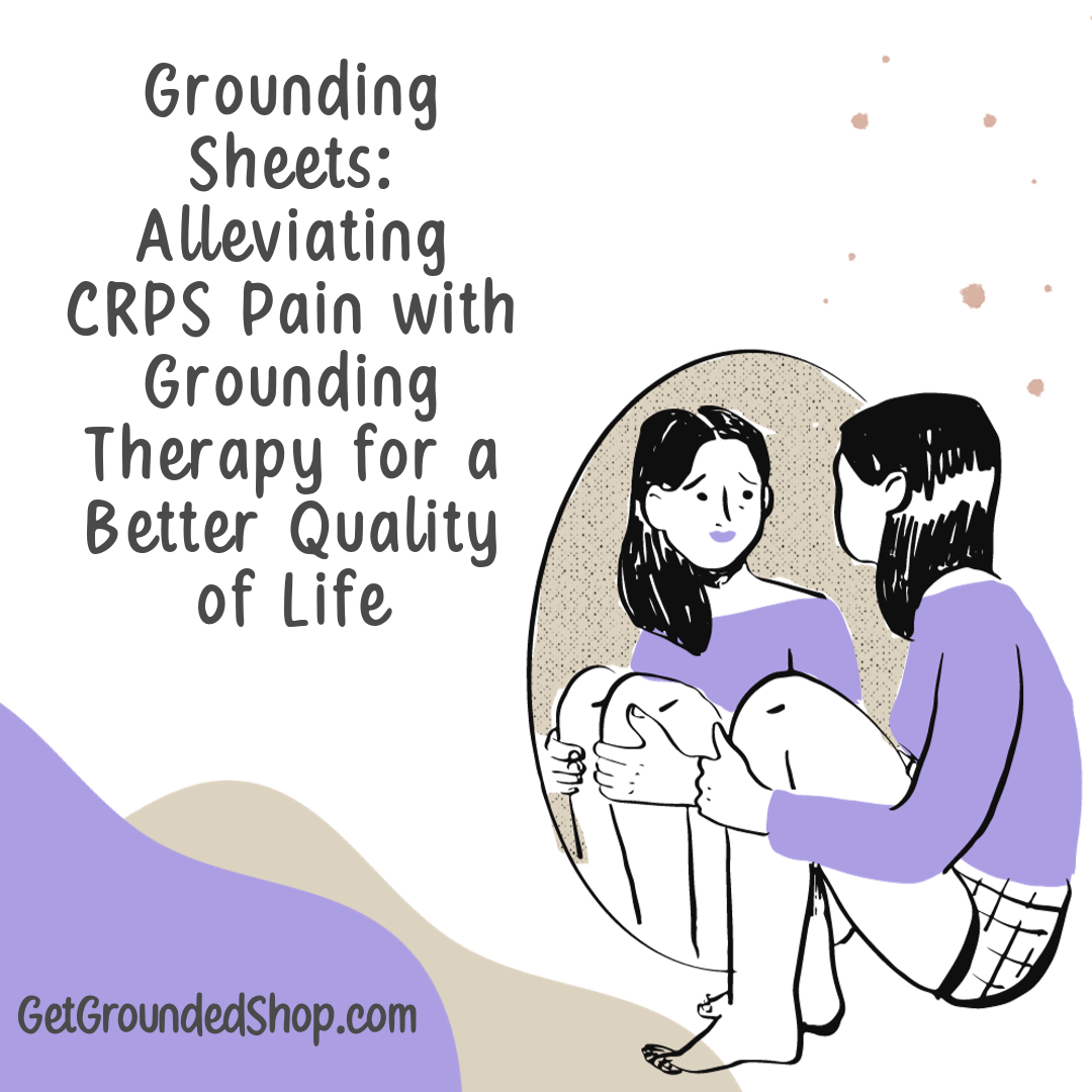 Grounding Sheets: Alleviating CRPS Pain with Grounding Therapy for a Better Quality of Life