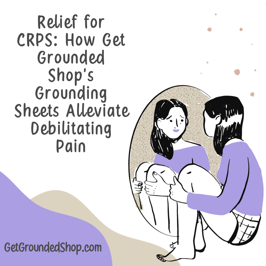 Relief for CRPS: How Get Grounded Shop's Grounding Sheets Alleviate Debilitating Pain