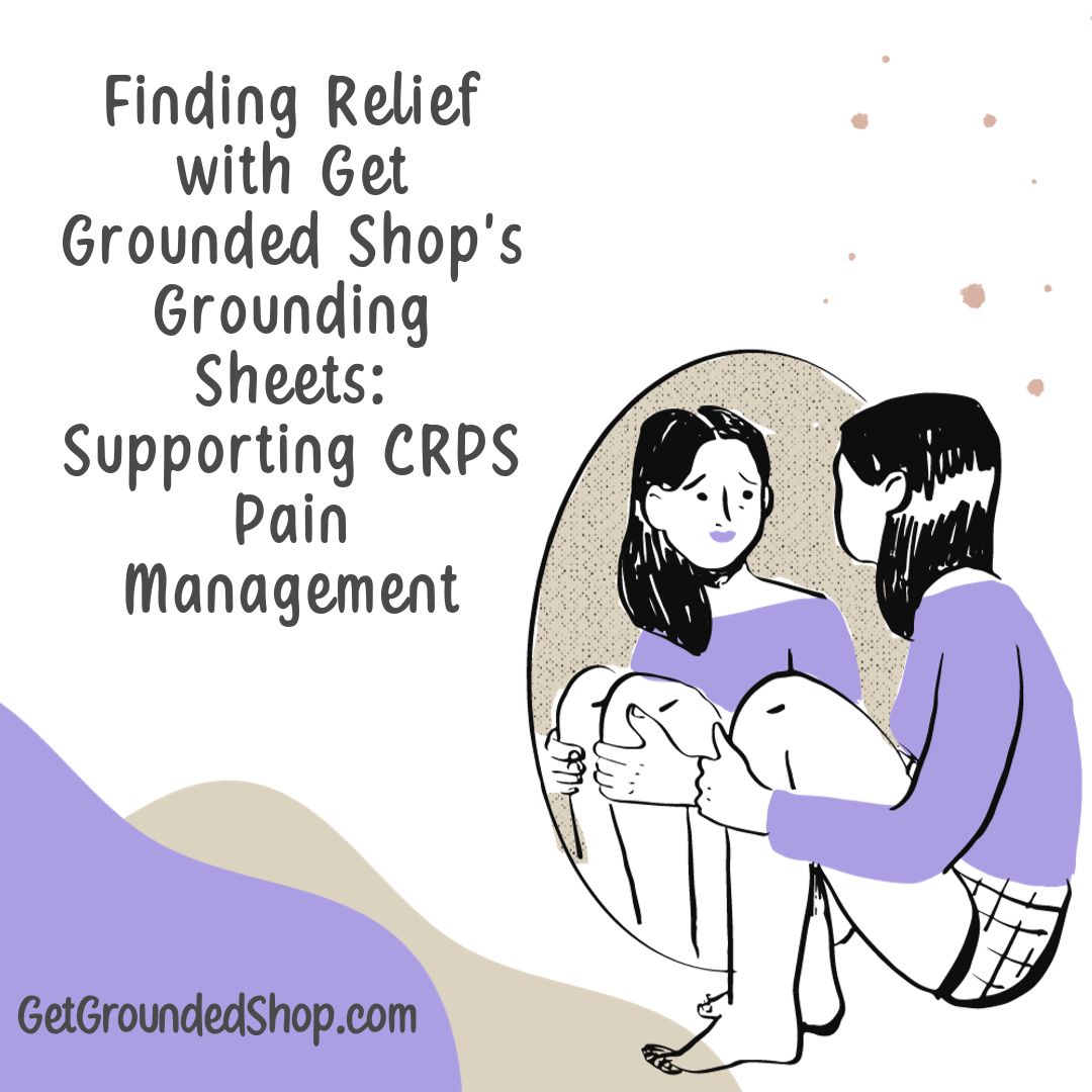 Finding Relief with Get Grounded Shop's Grounding Sheets: Supporting CRPS Pain Management