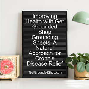 Improving Health with Get Grounded Shop Grounding Sheets: A Natural Approach for Crohn's Disease Relief