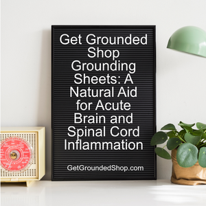 Get Grounded Shop Grounding Sheets: A Natural Aid for Acute Brain and Spinal Cord Inflammation