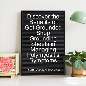 Discover the Benefits of Get Grounded Shop Grounding Sheets in Managing Polymyositis Symptoms