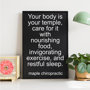 Your body is your temple, care for it with nourishing food, invigorating exercise, and restful sleep.