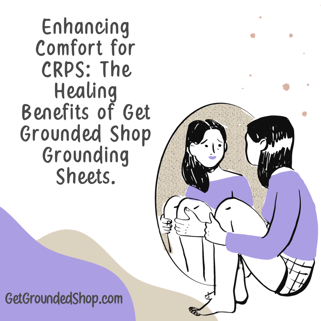 Enhancing Comfort for CRPS: The Healing Benefits of Get Grounded Shop Grounding Sheets.