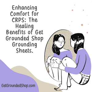 Enhancing Comfort for CRPS: The Healing Benefits of Get Grounded Shop Grounding Sheets.