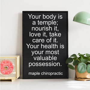 Your body is a temple; nourish it, love it, take care of it. Your health is your most valuable possession.