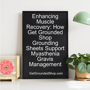 Enhancing Muscle Recovery: How Get Grounded Shop Grounding Sheets Support Myasthenia Gravis Management