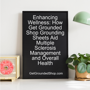 Enhancing Wellness: How Get Grounded Shop Grounding Sheets Aid Multiple Sclerosis Management and Overall Health