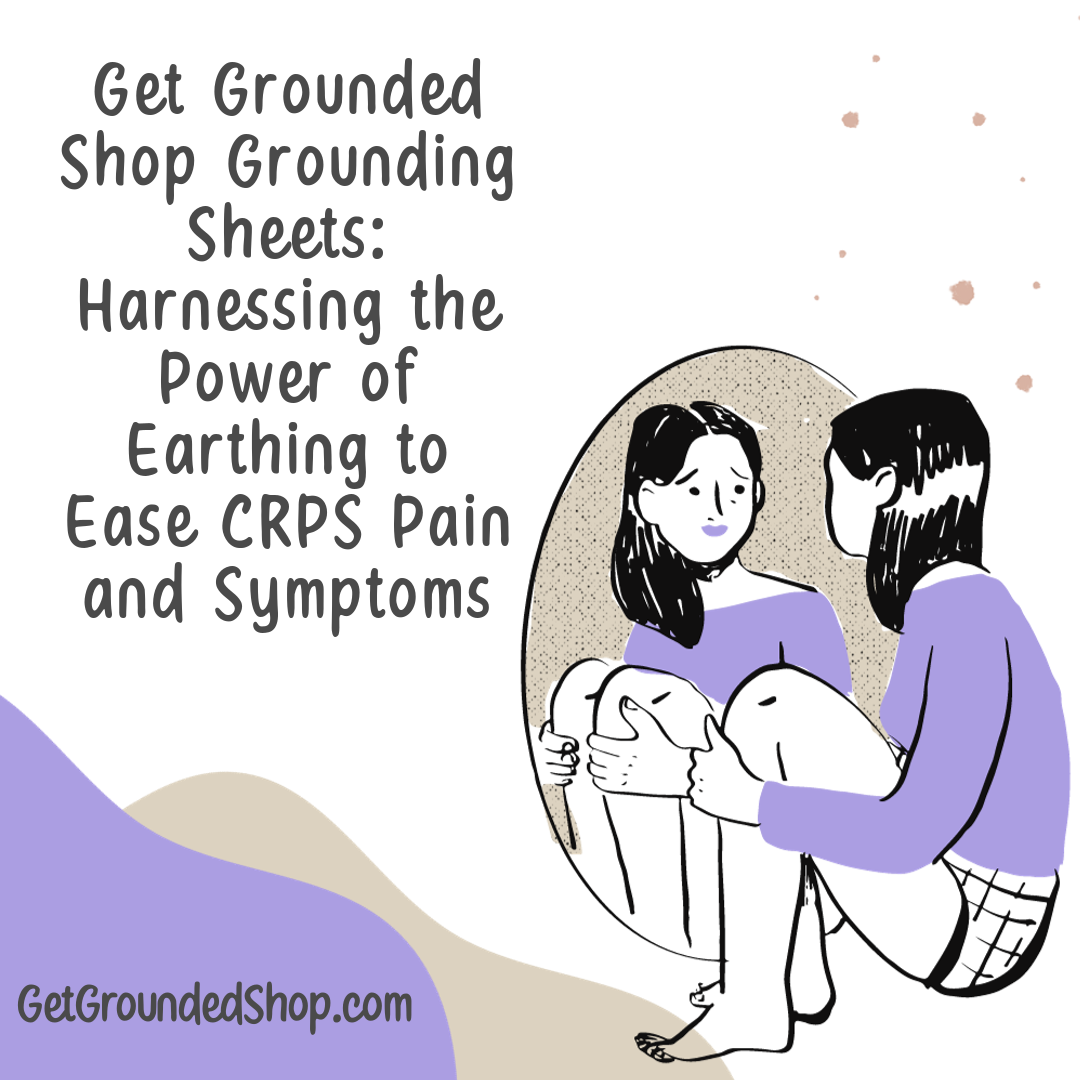 Get Grounded Shop Grounding Sheets: Harnessing the Power of Earthing to Ease CRPS Pain and Symptoms