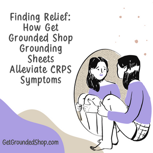 Finding Relief: How Get Grounded Shop Grounding Sheets Alleviate CRPS Symptoms