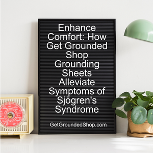 Enhance Comfort: How Get Grounded Shop Grounding Sheets Alleviate Symptoms of Sjögren's Syndrome