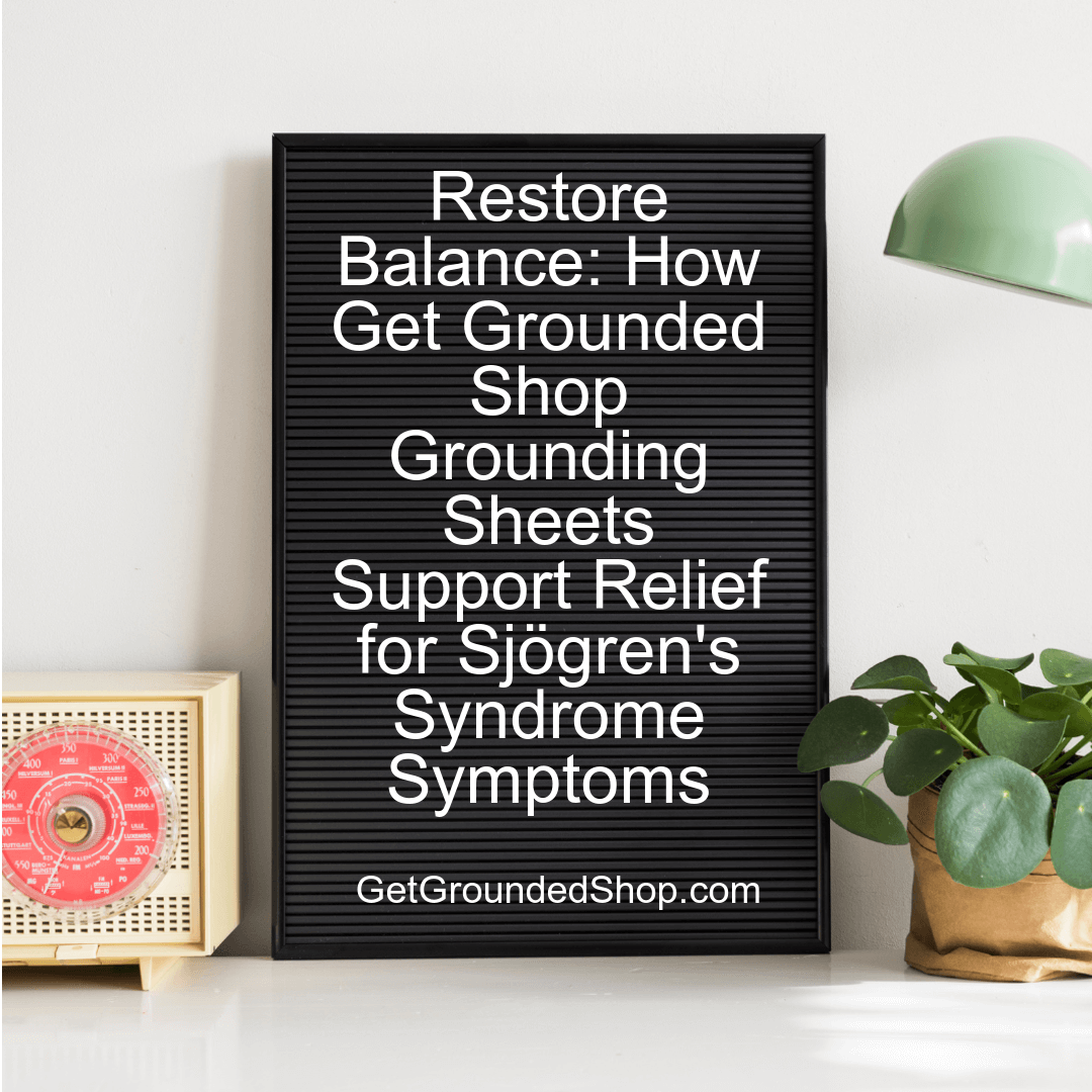 Restore Balance: How Get Grounded Shop Grounding Sheets Support Relief for Sjögren's Syndrome Symptoms