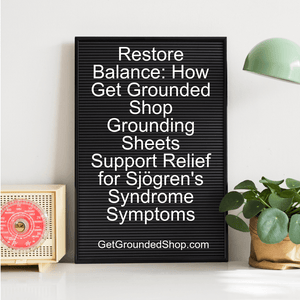 Restore Balance: How Get Grounded Shop Grounding Sheets Support Relief for Sjögren's Syndrome Symptoms