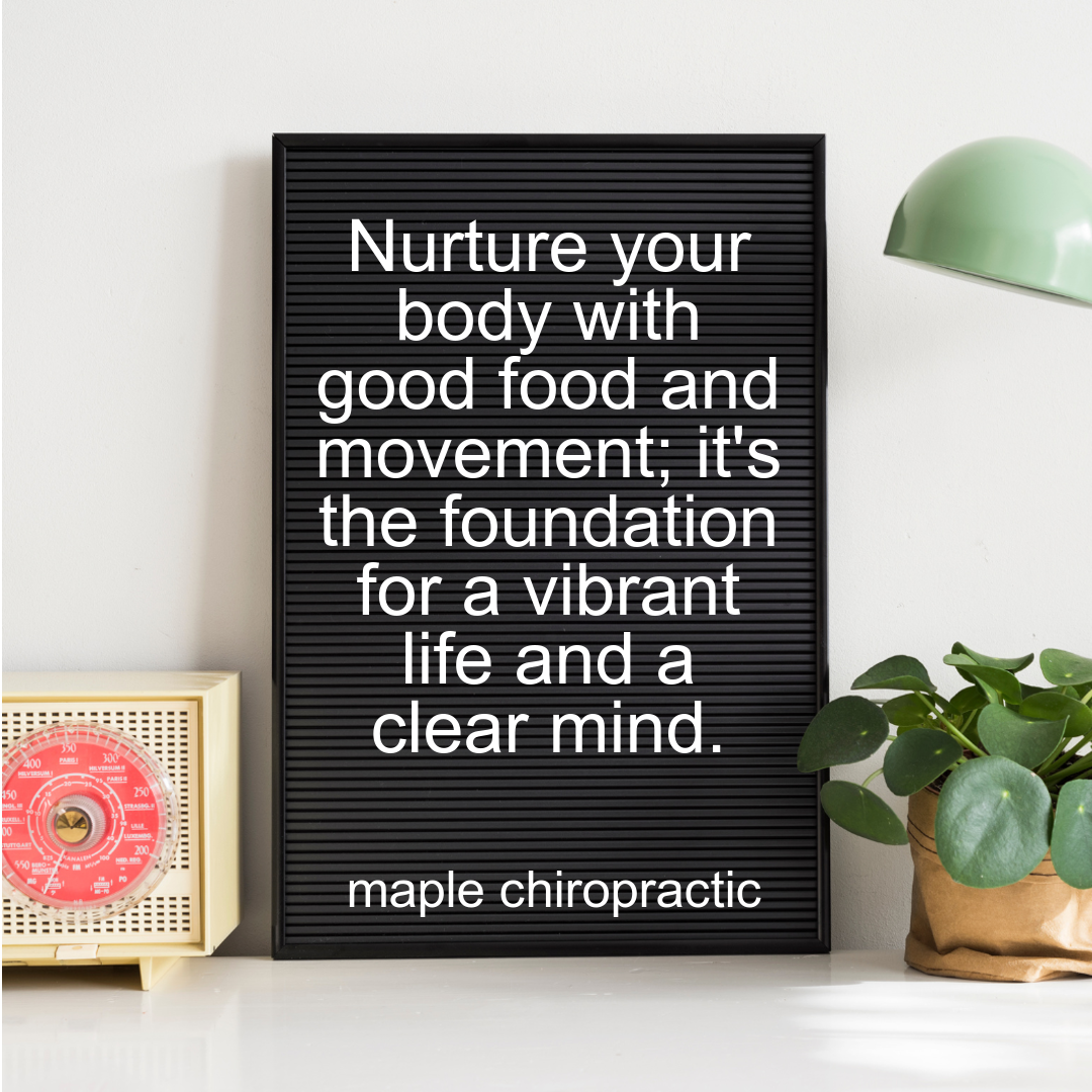 Nurture your body with good food and movement; it's the foundation for a vibrant life and a clear mind.