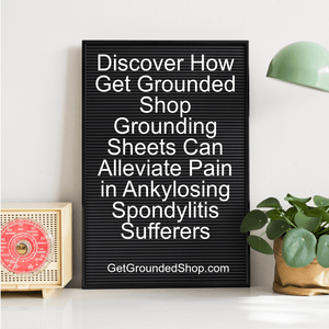 Discover How Get Grounded Shop Grounding Sheets Can Alleviate Pain in Ankylosing Spondylitis Sufferers