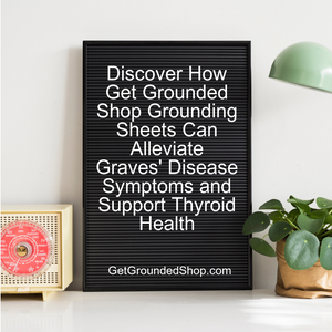 Discover How Get Grounded Shop Grounding Sheets Can Alleviate Graves' Disease Symptoms and Support Thyroid Health