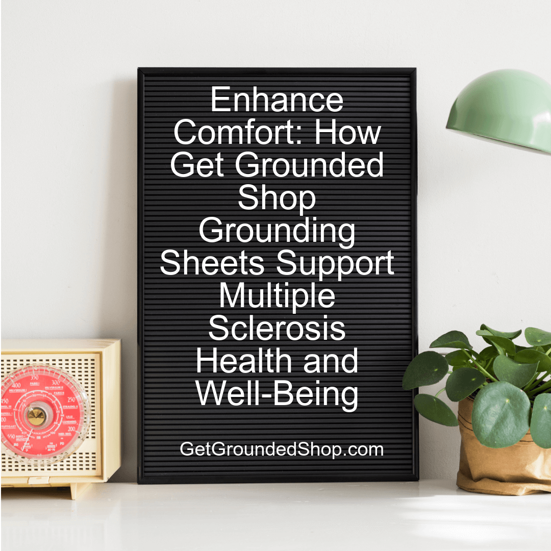 Enhance Comfort: How Get Grounded Shop Grounding Sheets Support Multiple Sclerosis Health and Well-Being