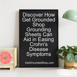 Discover How Get Grounded Shop Grounding Sheets Can Aid in Easing Crohn's Disease Symptoms