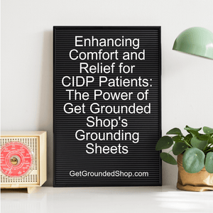 Enhancing Comfort and Relief for CIDP Patients: The Power of Get Grounded Shop's Grounding Sheets