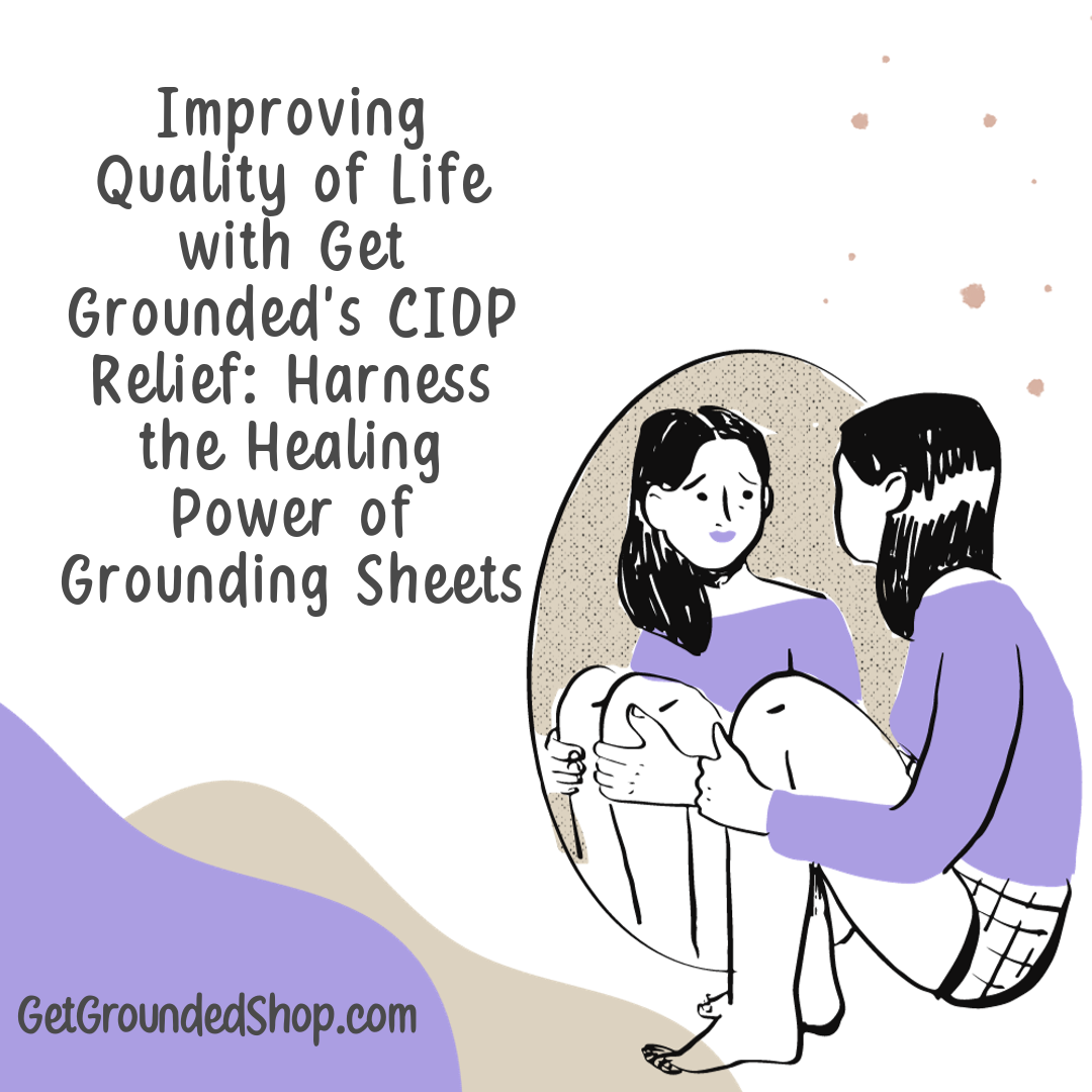 Improving Quality of Life with Get Grounded's CIDP Relief: Harness the Healing Power of Grounding Sheets