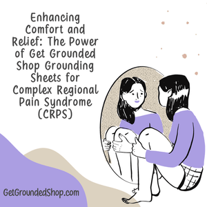 Enhancing Comfort and Relief: The Power of Get Grounded Shop Grounding Sheets for Complex Regional Pain Syndrome (CRPS)