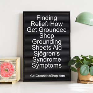 Finding Relief: How Get Grounded Shop Grounding Sheets Aid Sjögren's Syndrome Symptoms