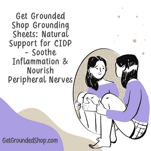 Get Grounded Shop Grounding Sheets: Natural Support for CIDP - Soothe Inflammation & Nourish Peripheral Nerves